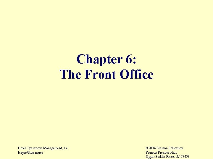 Chapter 6: The Front Office Hotel Operations Management, 1/e Hayes/Ninemeier © 2004 Pearson Education