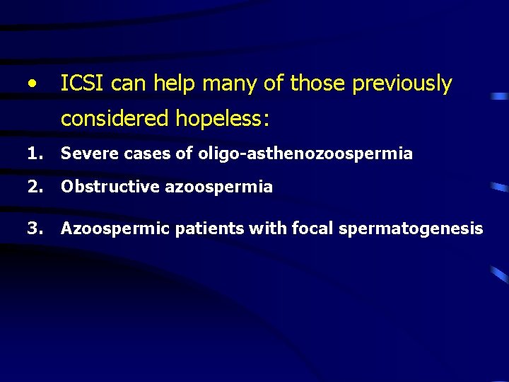  • ICSI can help many of those previously considered hopeless: 1. Severe cases