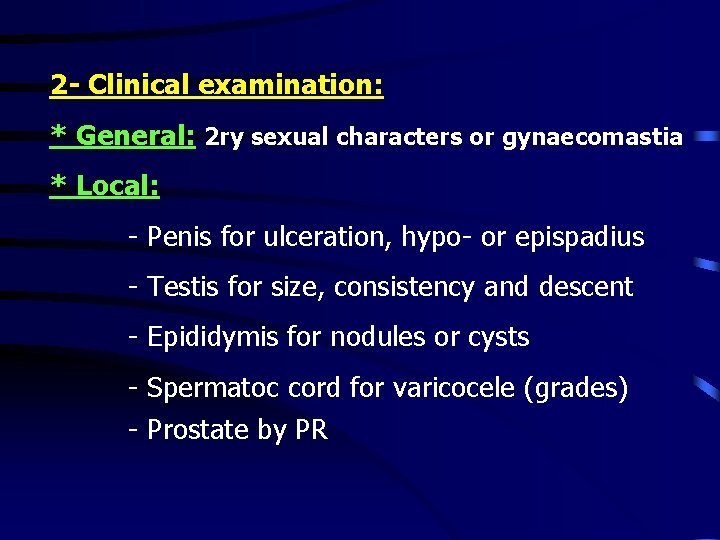 2 - Clinical examination: * General: 2 ry sexual characters or gynaecomastia * Local: