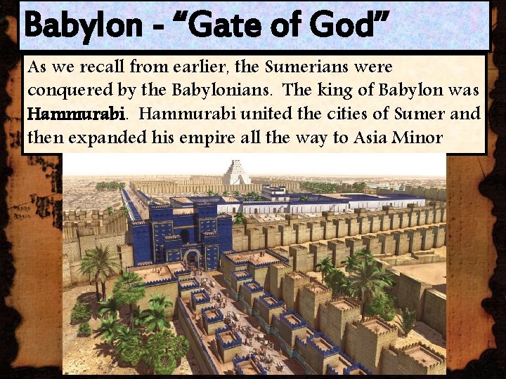 Babylon - “Gate of God” As we recall from earlier, the Sumerians were conquered