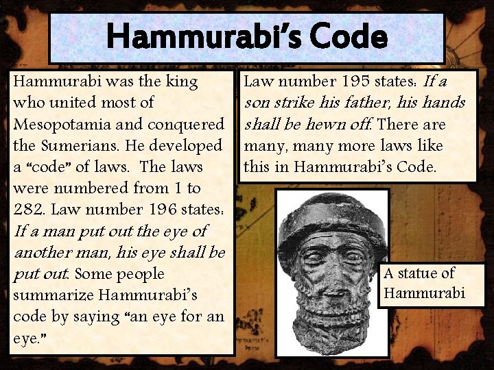 Hammurabi’s Code Hammurabi was the king who united most of Mesopotamia and conquered the