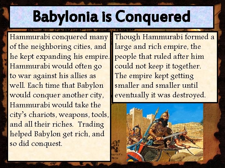 Babylonia is Conquered Hammurabi conquered many of the neighboring cities, and he kept expanding