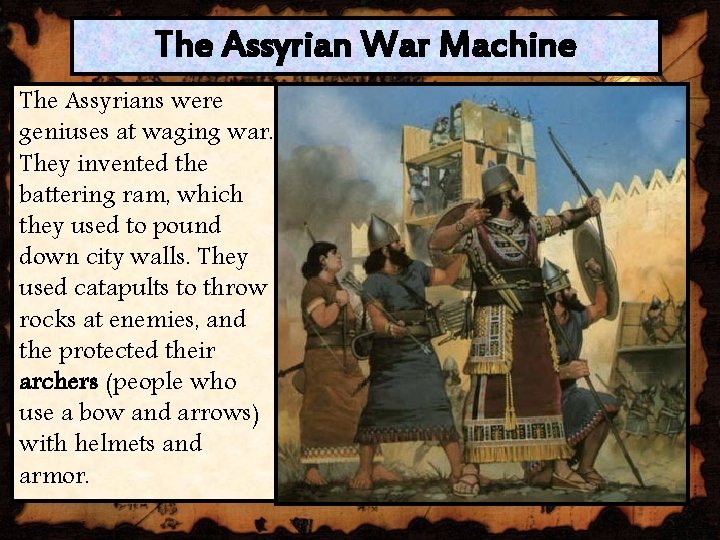 The Assyrian War Machine The Assyrians were geniuses at waging war. They invented the