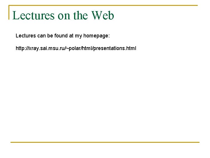 Lectures on the Web Lectures can be found at my homepage: http: //xray. sai.