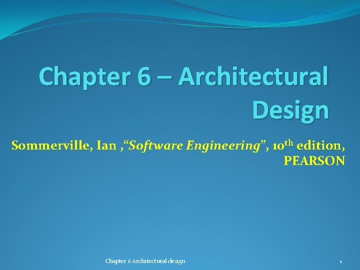 Chapter 6 – Architectural Design Sommerville, Ian , “Software Engineering”, 10 th edition, PEARSON