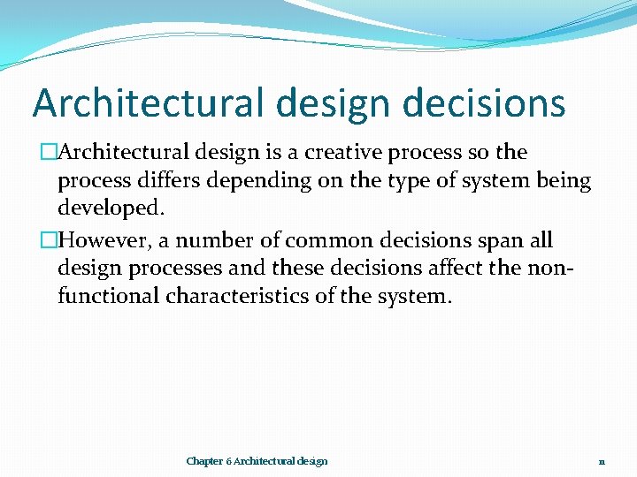 Architectural design decisions �Architectural design is a creative process so the process differs depending