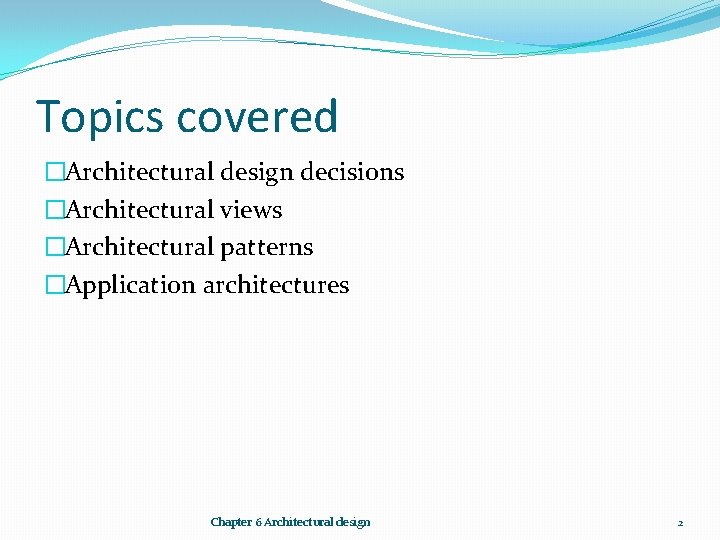Topics covered �Architectural design decisions �Architectural views �Architectural patterns �Application architectures Chapter 6 Architectural