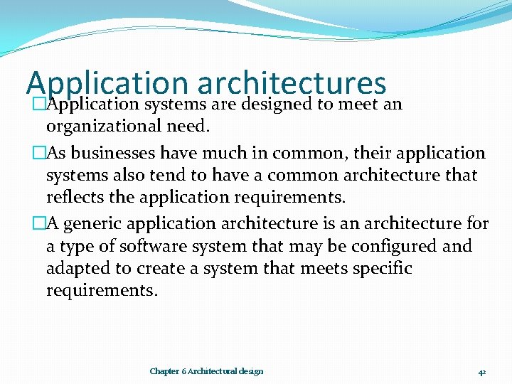 Application architectures �Application systems are designed to meet an organizational need. �As businesses have