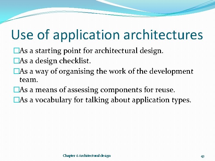 Use of application architectures �As a starting point for architectural design. �As a design