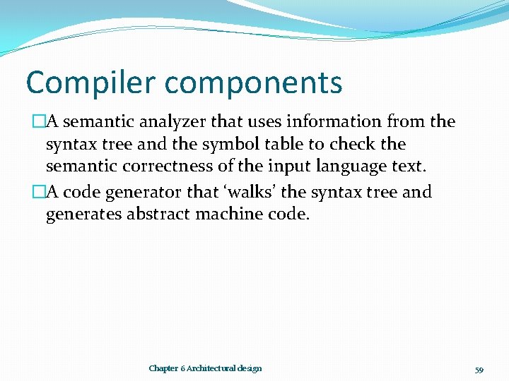 Compiler components �A semantic analyzer that uses information from the syntax tree and the