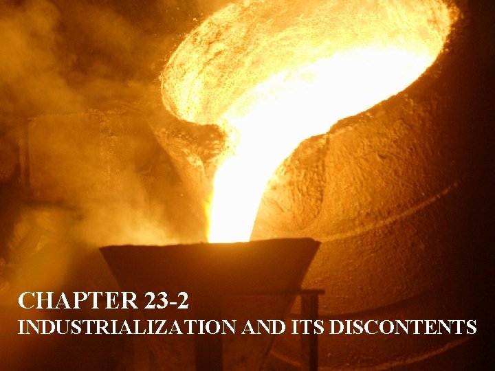 CHAPTER 23 -2 INDUSTRIALIZATION AND ITS DISCONTENTS 