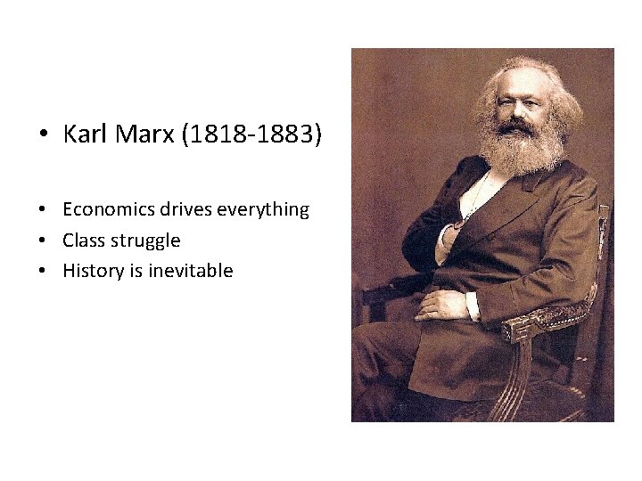  • Karl Marx (1818 -1883) • Economics drives everything • Class struggle •