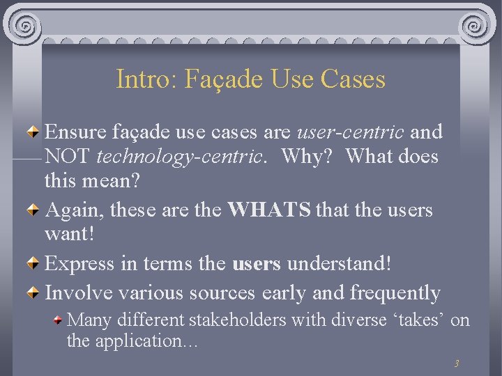 Intro: Façade Use Cases Ensure façade use cases are user-centric and NOT technology-centric. Why?