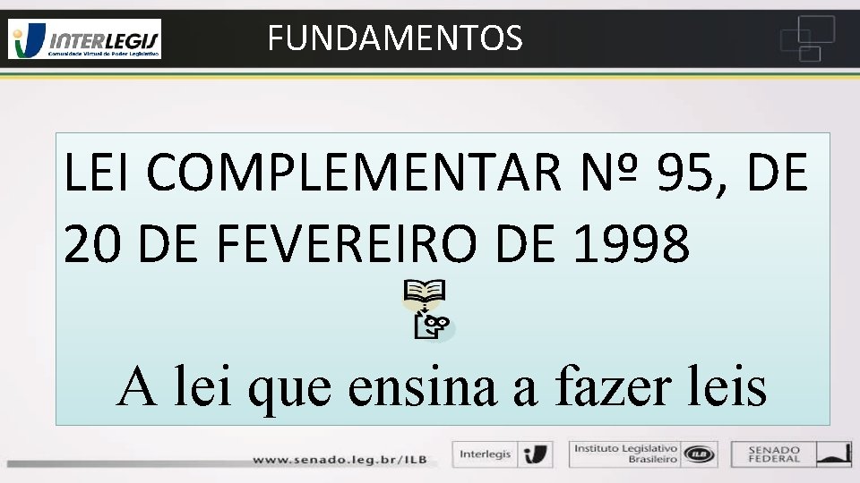 FUNDAMENTOS LEI COMPLEMENTAR Nº 95, DE 20 DE FEVEREIRO DE 1998 A lei que