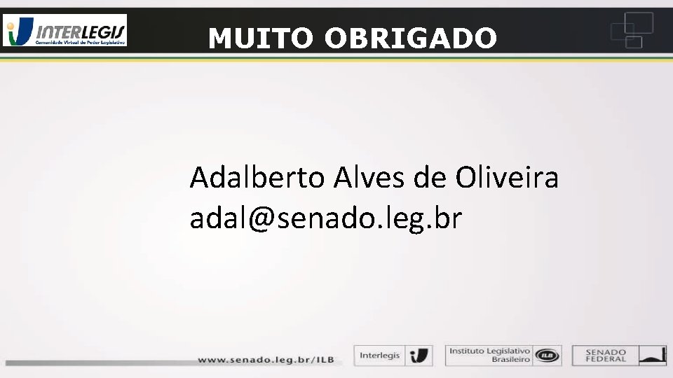 MUITO OBRIGADO Adalberto Alves de Oliveira adal@senado. leg. br 