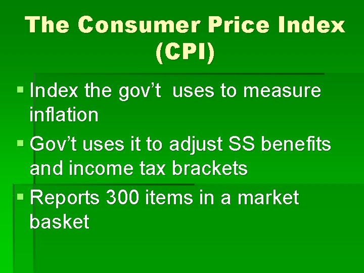 The Consumer Price Index (CPI) § Index the gov’t uses to measure inflation §