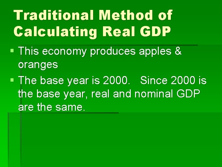 Traditional Method of Calculating Real GDP § This economy produces apples & oranges §