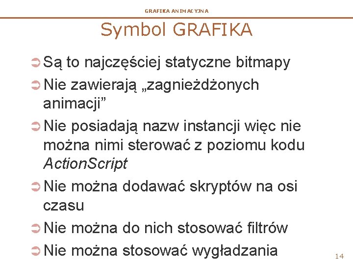 GRAFIKA ANIMACYJNA Symbol GRAFIKA Ü Są to najczęściej statyczne bitmapy Ü Nie zawierają „zagnieżdżonych GRAFIKA ANIMACYJNA Symbol GRAFIKA Ü Są to najczęściej statyczne bitmapy Ü Nie zawierają „zagnieżdżonych