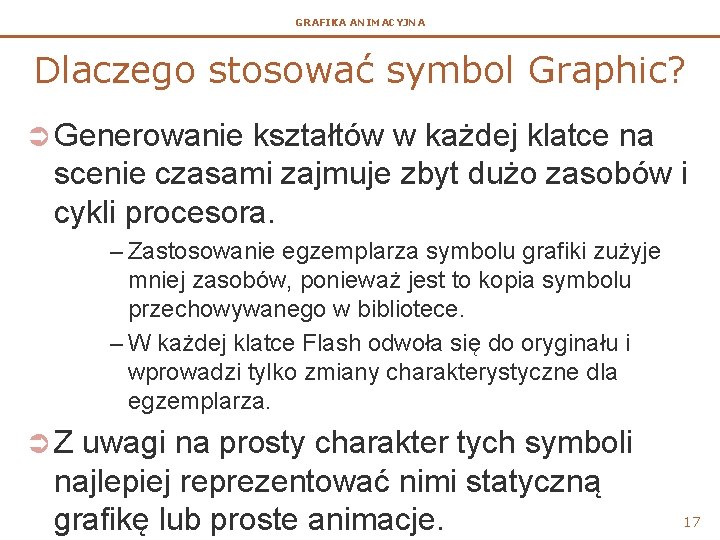GRAFIKA ANIMACYJNA Dlaczego stosować symbol Graphic? Ü Generowanie kształtów w każdej klatce na scenie GRAFIKA ANIMACYJNA Dlaczego stosować symbol Graphic? Ü Generowanie kształtów w każdej klatce na scenie
