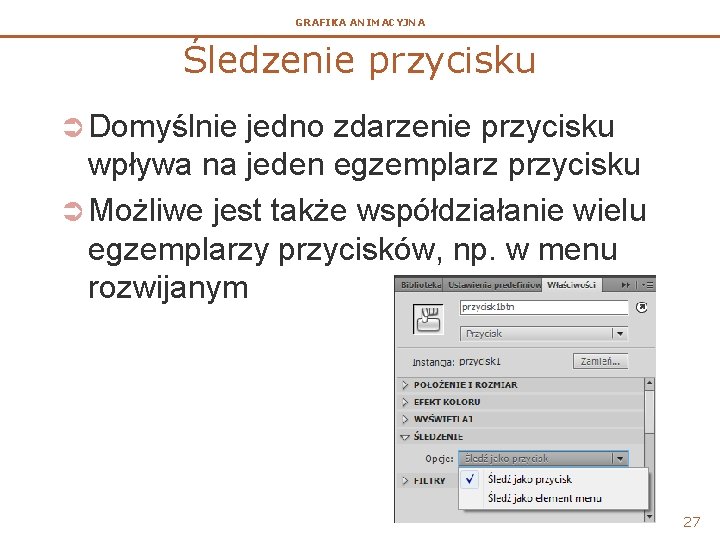 GRAFIKA ANIMACYJNA Śledzenie przycisku Ü Domyślnie jedno zdarzenie przycisku wpływa na jeden egzemplarz przycisku