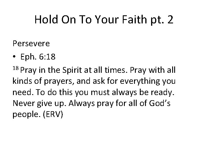 Hold On To Your Faith pt. 2 Persevere • Eph. 6: 18 18 Pray
