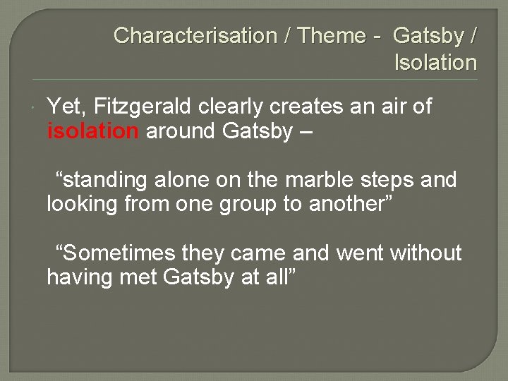 Characterisation / Theme - Gatsby / Isolation Yet, Fitzgerald clearly creates an air of