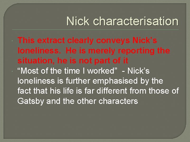 Nick characterisation This extract clearly conveys Nick’s loneliness. He is merely reporting the situation,