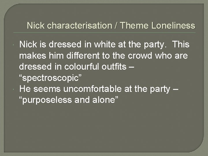 Nick characterisation / Theme Loneliness Nick is dressed in white at the party. This