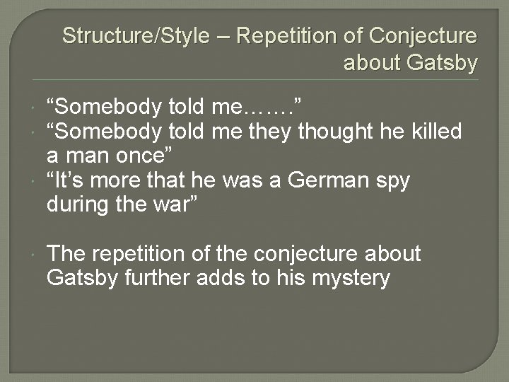 Structure/Style – Repetition of Conjecture about Gatsby “Somebody told me……. ” “Somebody told me