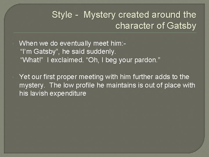 Style - Mystery created around the character of Gatsby When we do eventually meet