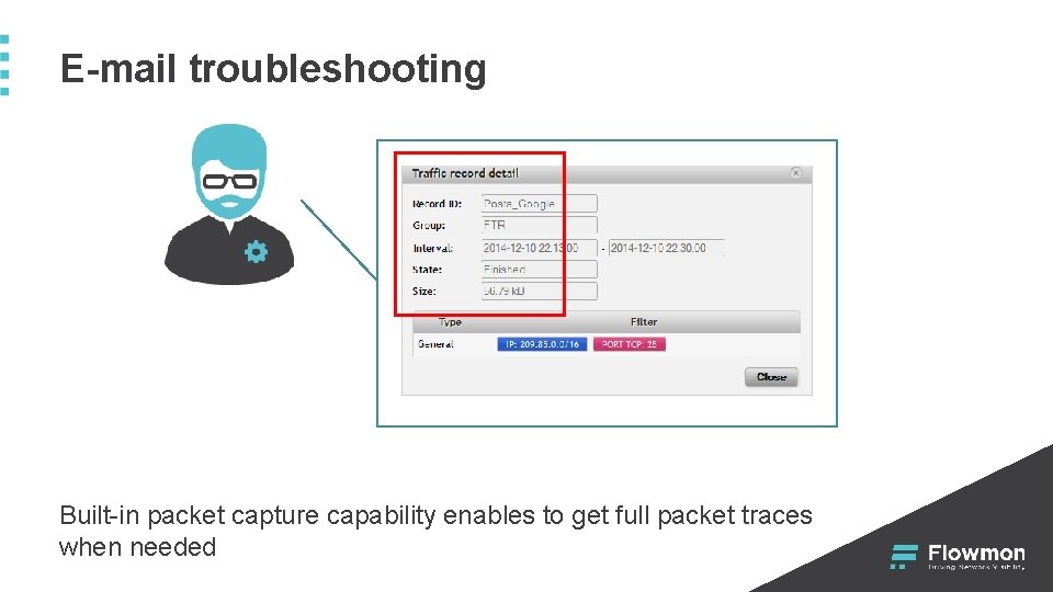E-mail troubleshooting Built-in packet capture capability enables to get full packet traces when needed E-mail troubleshooting Built-in packet capture capability enables to get full packet traces when needed