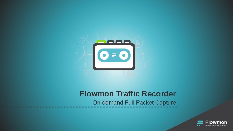Flowmon Traffic Recorder On-demand Full Packet Capture Flowmon Traffic Recorder On-demand Full Packet Capture