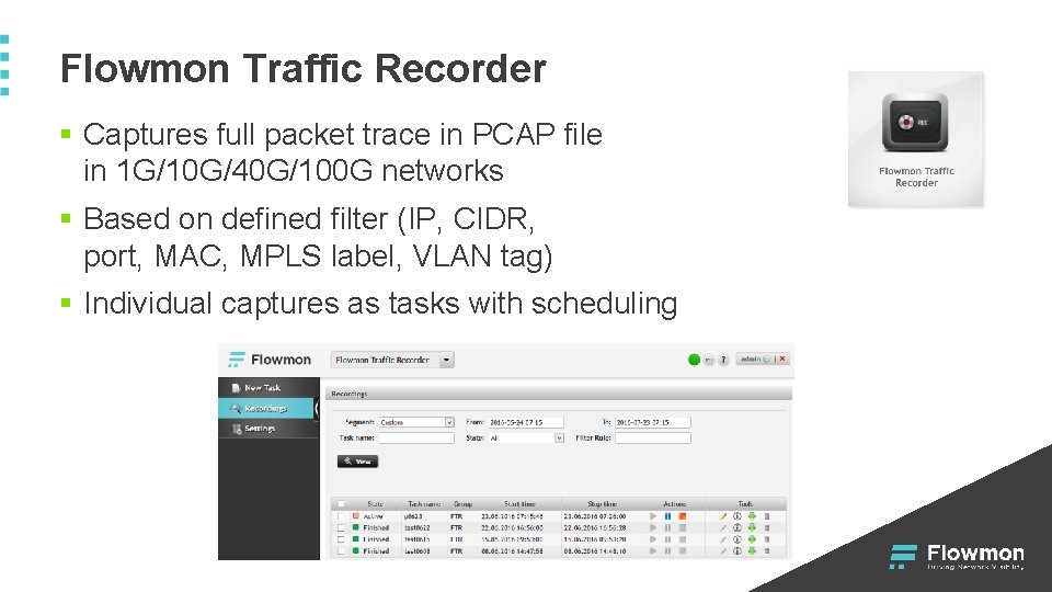 Flowmon Traffic Recorder § Captures full packet trace in PCAP file in 1 G/10 Flowmon Traffic Recorder § Captures full packet trace in PCAP file in 1 G/10