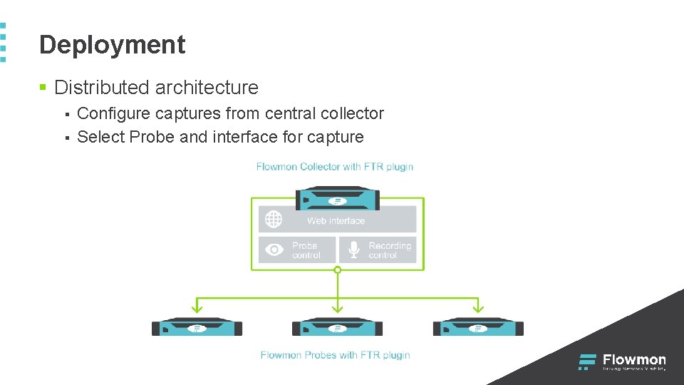Deployment § Distributed architecture § § Configure captures from central collector Select Probe and Deployment § Distributed architecture § § Configure captures from central collector Select Probe and