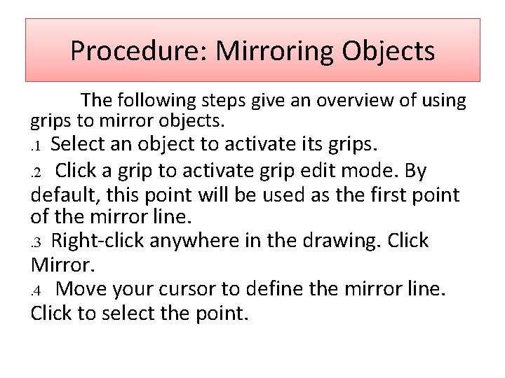 Procedure: Mirroring Objects The following steps give an overview of using grips to mirror