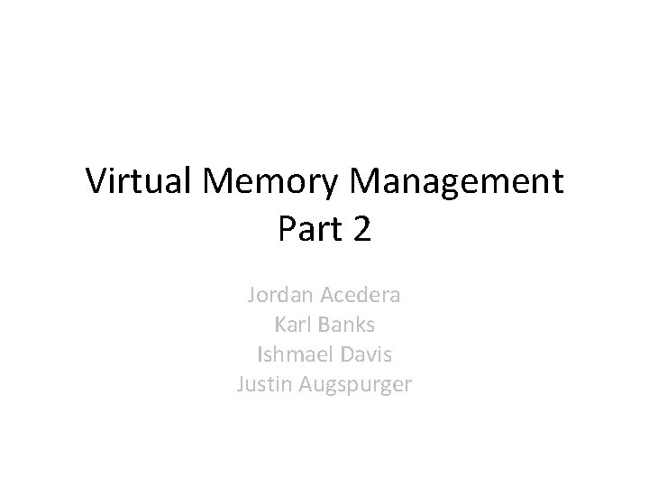 Virtual Memory Management Part 2 Jordan Acedera Karl Banks Ishmael Davis Justin Augspurger 