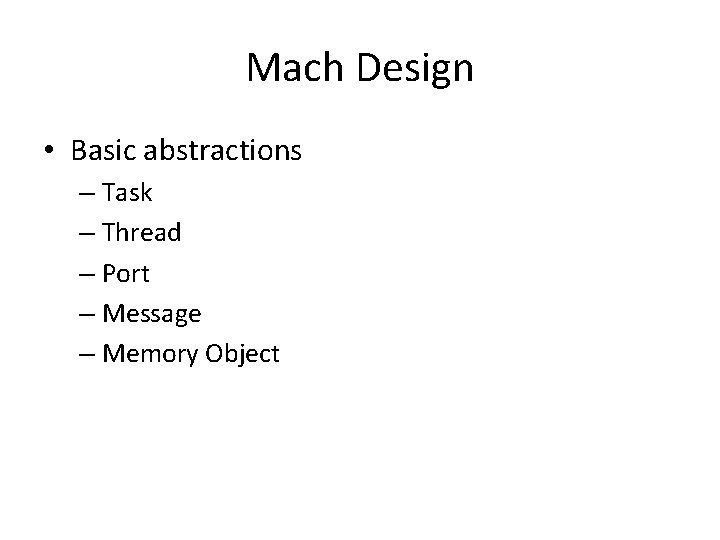 Mach Design • Basic abstractions – Task – Thread – Port – Message –