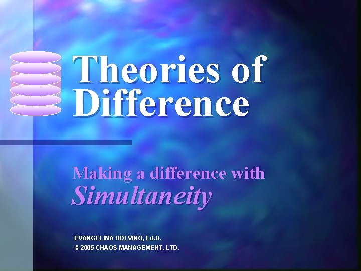 Theories of Difference Making a difference with Simultaneity EVANGELINA HOLVINO, Ed. D. © 2005