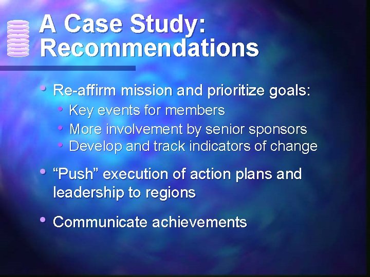 A Case Study: Recommendations • Re-affirm mission and prioritize goals: • Key events for