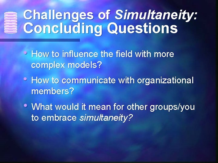 Challenges of Simultaneity: Concluding Questions • How to influence the field with more complex