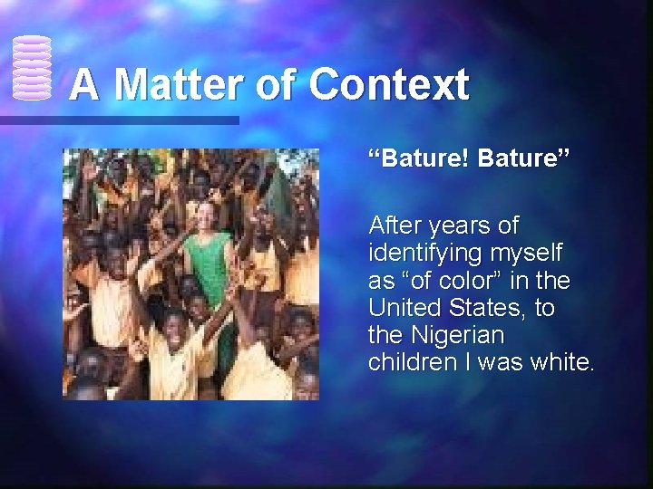 A Matter of Context “Bature! Bature” After years of identifying myself as “of color”
