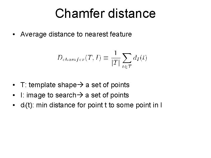 Chamfer distance • Average distance to nearest feature • T: template shape a set