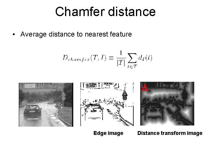 Chamfer distance • Average distance to nearest feature Edge image Distance transform image 