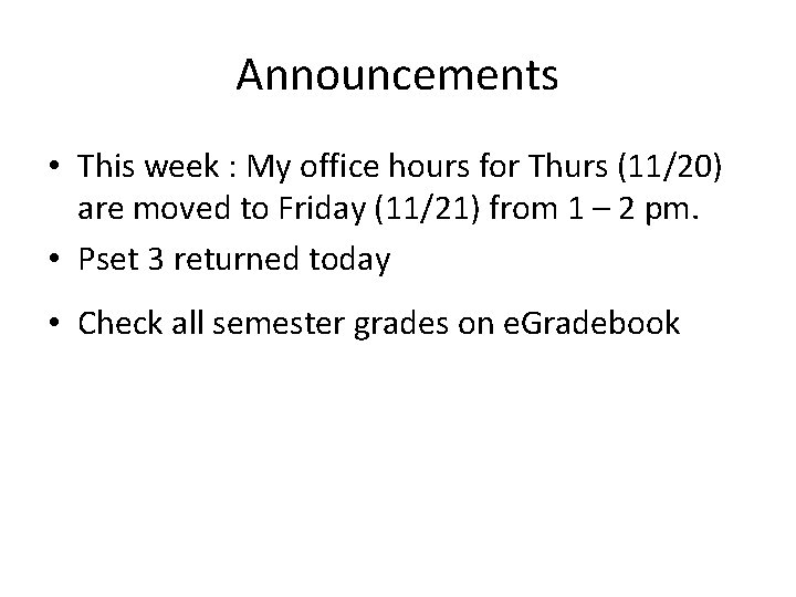 Announcements • This week : My office hours for Thurs (11/20) are moved to