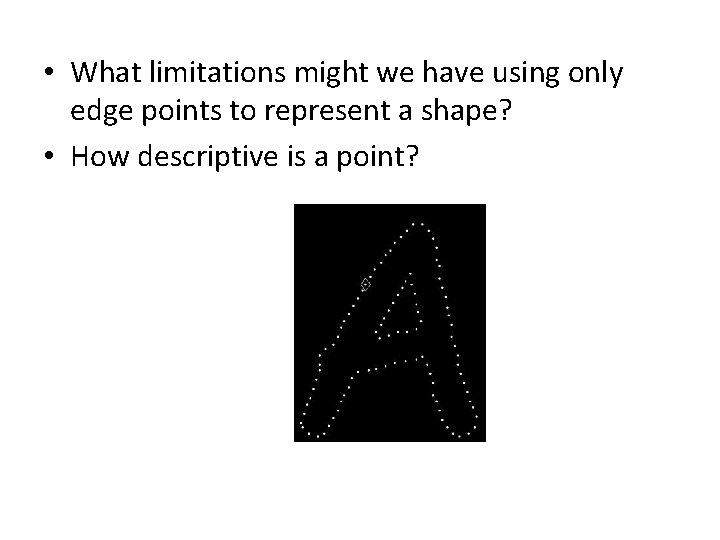  • What limitations might we have using only edge points to represent a