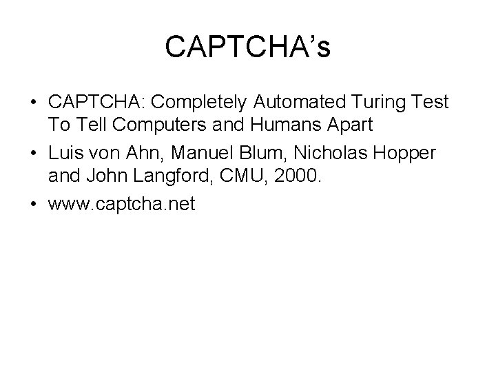 CAPTCHA’s • CAPTCHA: Completely Automated Turing Test To Tell Computers and Humans Apart •