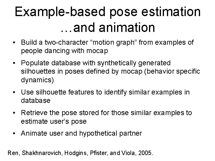 Example-based pose estimation …and animation • Build a two-character “motion graph” from examples of