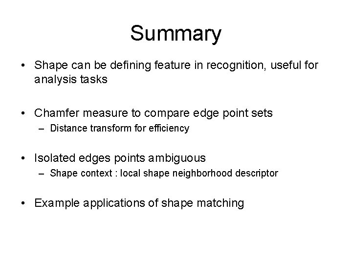 Summary • Shape can be defining feature in recognition, useful for analysis tasks •