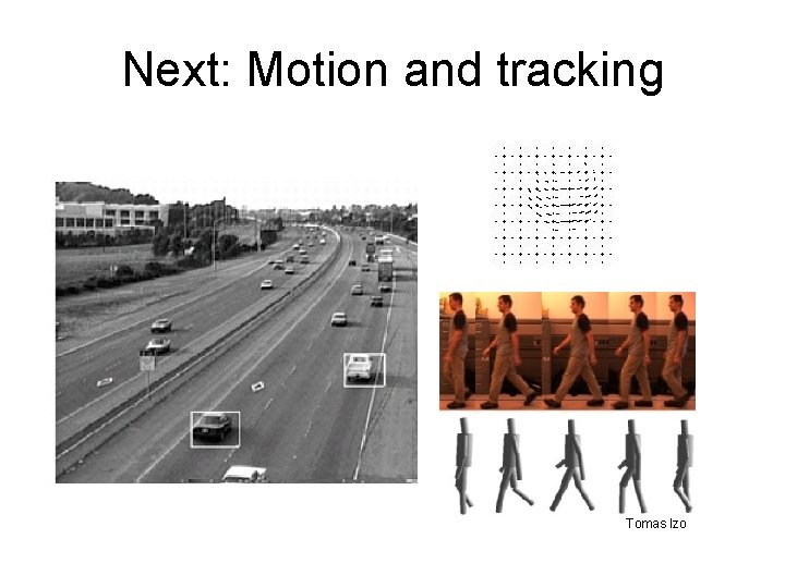 Next: Motion and tracking Tomas Izo 