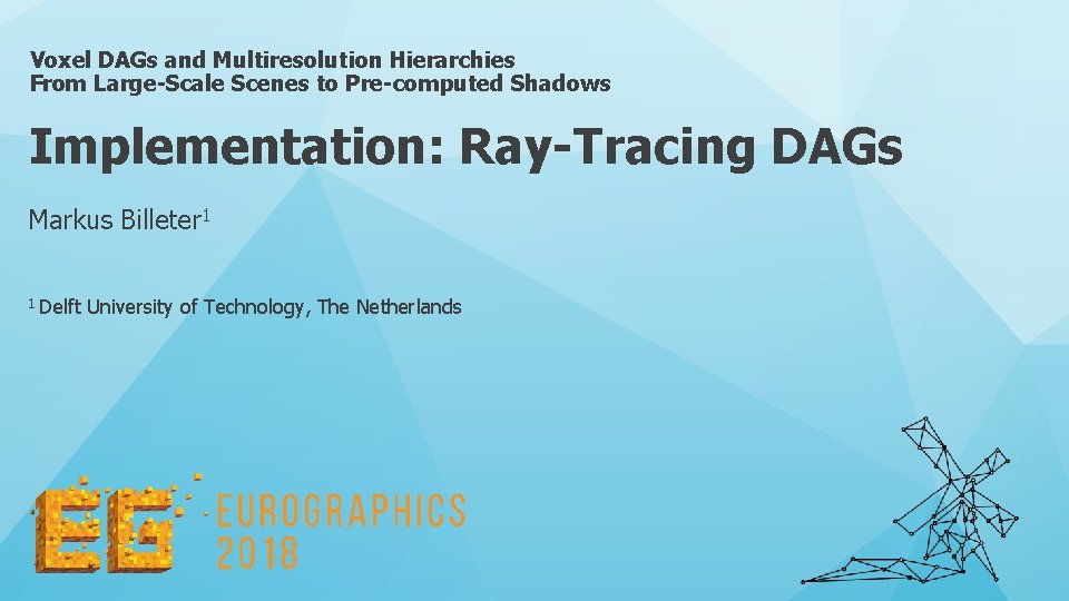 Voxel DAGs and Multiresolution Hierarchies From Large-Scale Scenes to Pre-computed Shadows Implementation: Ray-Tracing DAGs